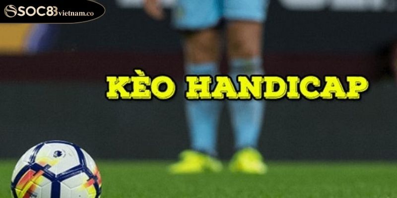Kèo Handicap Soc88 Thế Giới Cá Cược Bóng Đá Đầy Kịch Tính 2 Tìm hiểu về kèo handicap soc88